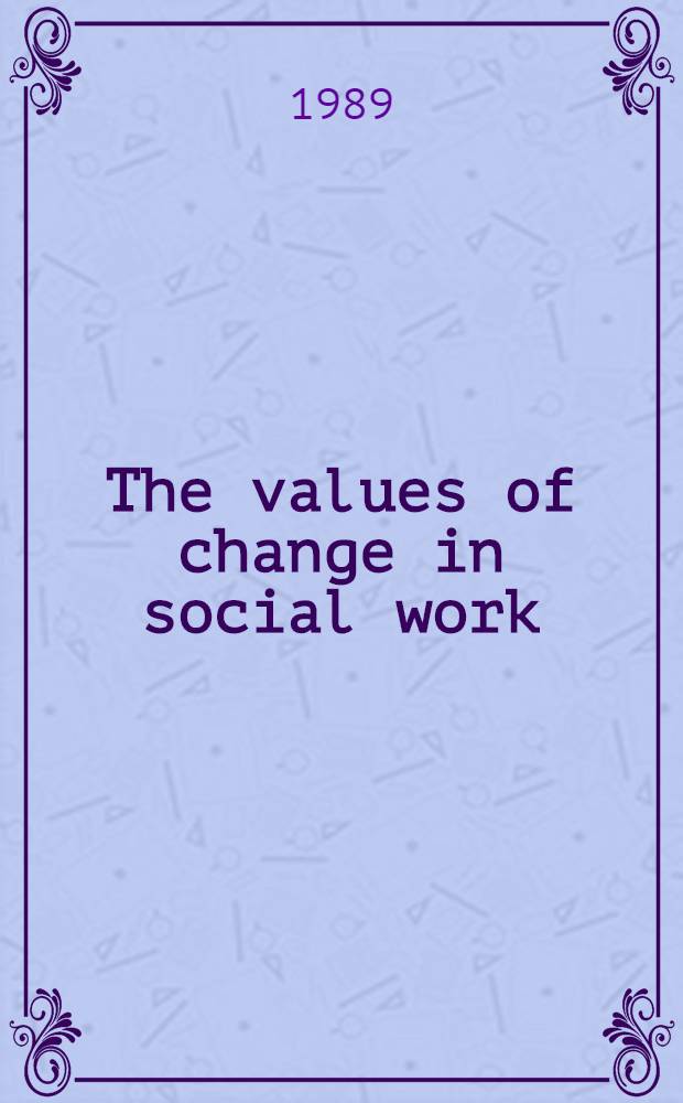 The values of change in social work = Изменяющиеся ценности в социальной работе.