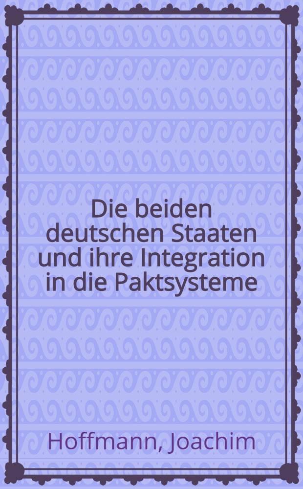 Die beiden deutschen Staaten und ihre Integration in die Paktsysteme (1949-1955) = Два германских государства и их интеграция в системе пакта(1949-1955).