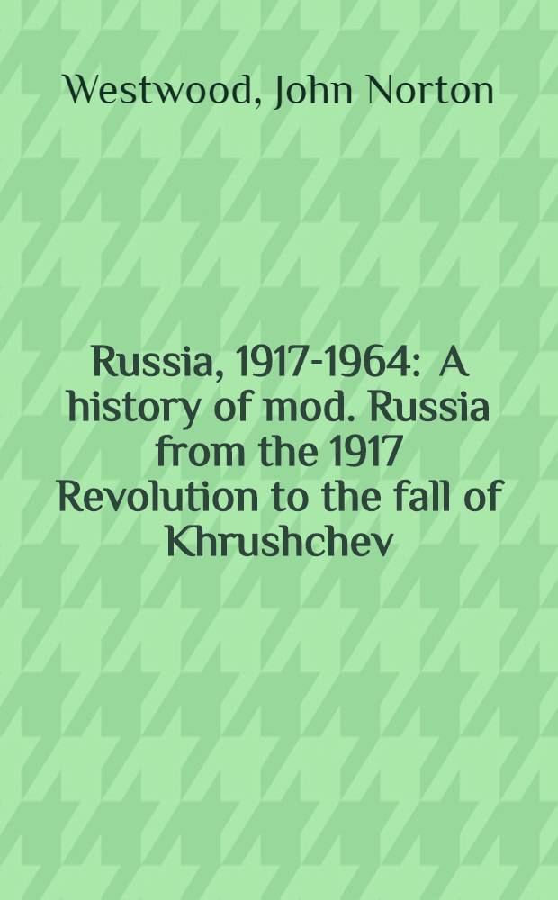Russia, 1917-1964 : A history of mod. Russia from the 1917 Revolution to the fall of Khrushchev = Россия,1917-1964.