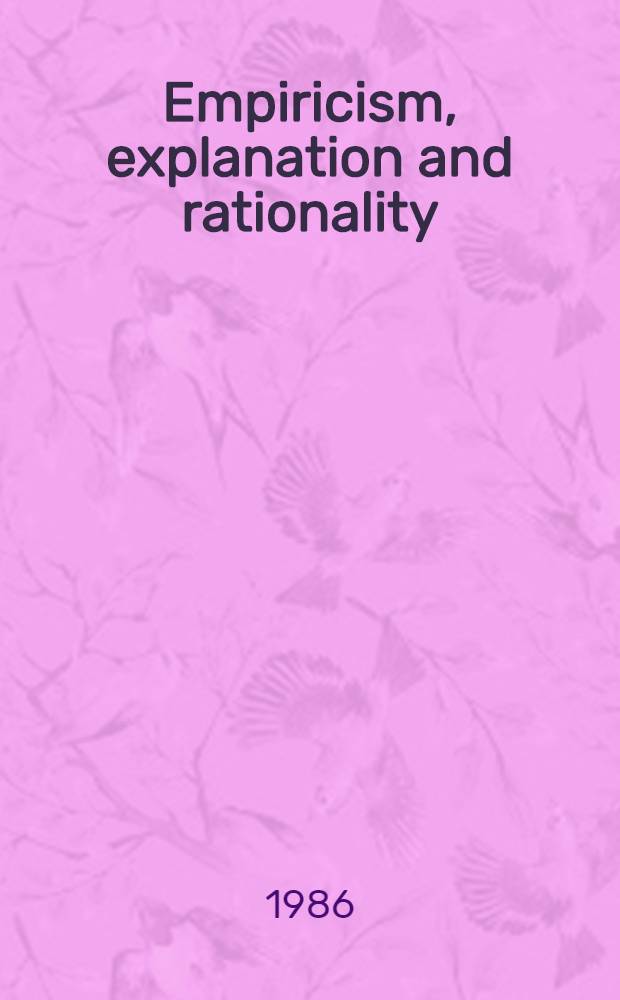Empiricism, explanation and rationality : An introd. to the philosophy of the social sciences = Эмипизм,объяснение и рациональность. Введение в философию общественных наук.