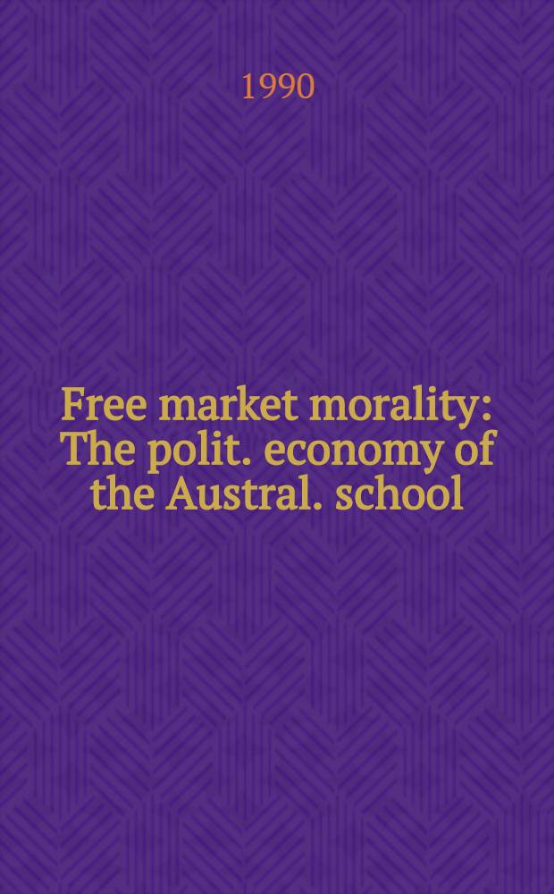 Free market morality : The polit. economy of the Austral. school = Этика свободного рынка. Политическая экономия австрийской школы.