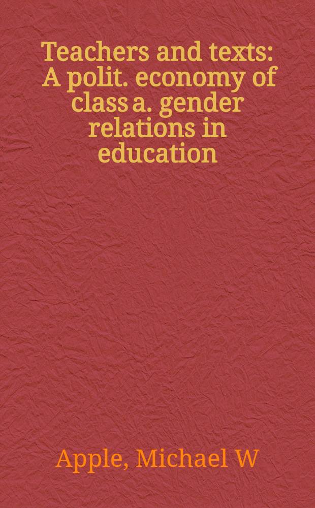 Teachers and texts : A polit. economy of class a. gender relations in education = Учителя и тексты.