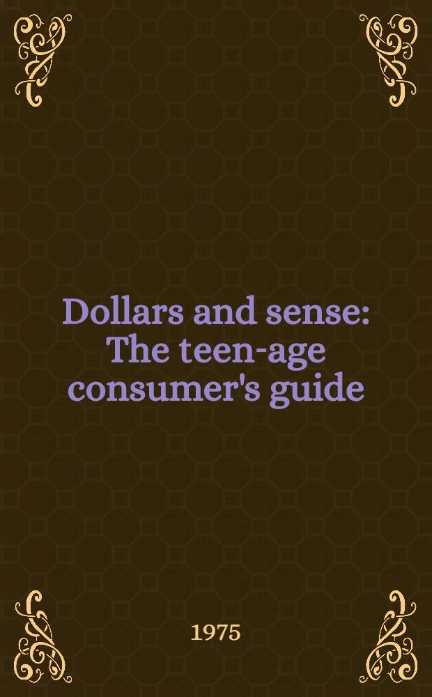 Dollars and sense : The teen-age consumer's guide = Доллар и разум.
