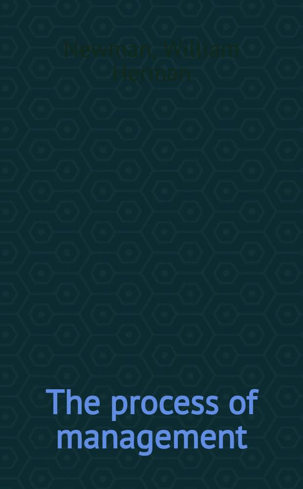 The process of management : Concepts, behavior, a. practice = Процесс управления.
