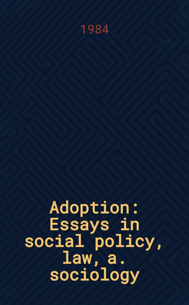 Adoption : Essays in social policy, law, a. sociology = Усыновление. Очерки по социальной политики права и социология.