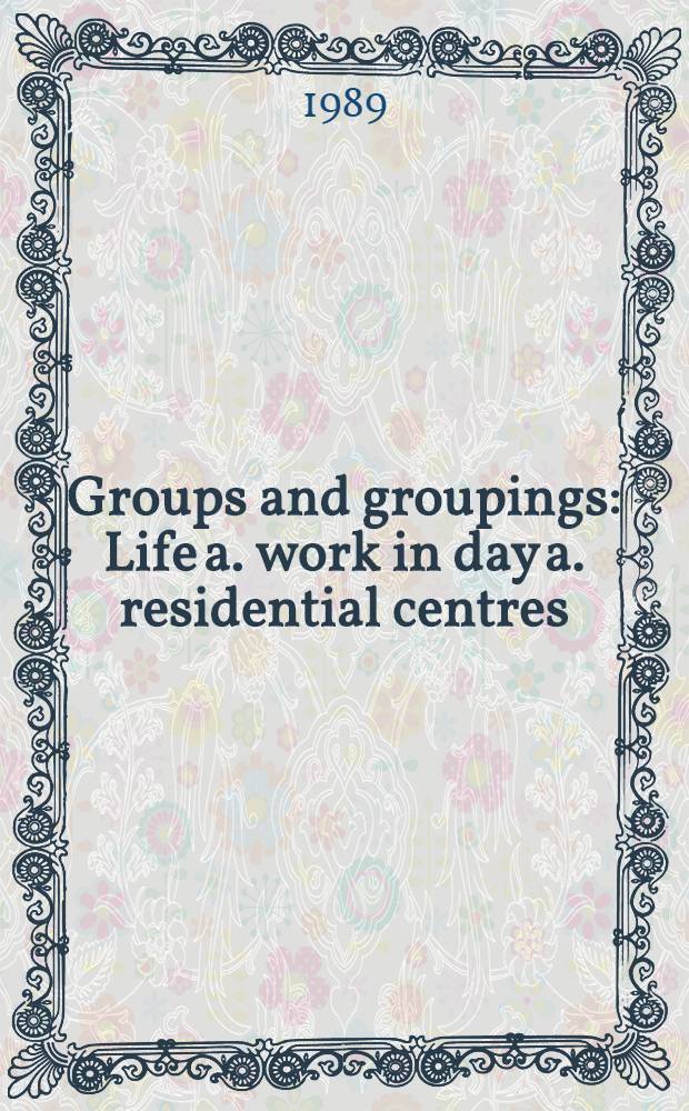 Groups and groupings : Life a. work in day a. residential centres = Группы и группировки.Жизнь и работа в дневных центрах и пансионатах.