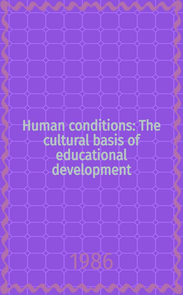 Human conditions : The cultural basis of educational development = Условия жизни. Культурные основания для развития образования.