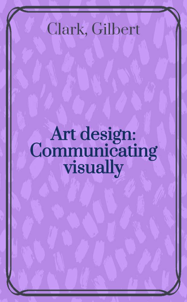 Art design : Communicating visually = Художественное проектирование коммуникативной визуальности.