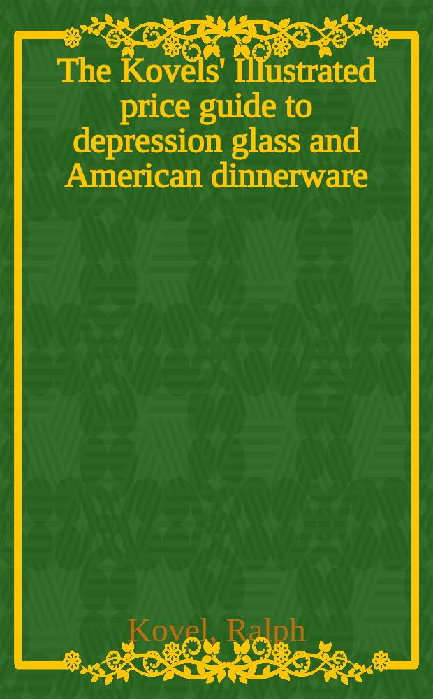 The Kovels' Illustrated price guide to depression glass and American dinnerware = Иллюстрированный путеводитель цен Ковелса прессованного стекла и американской столовой посуды.