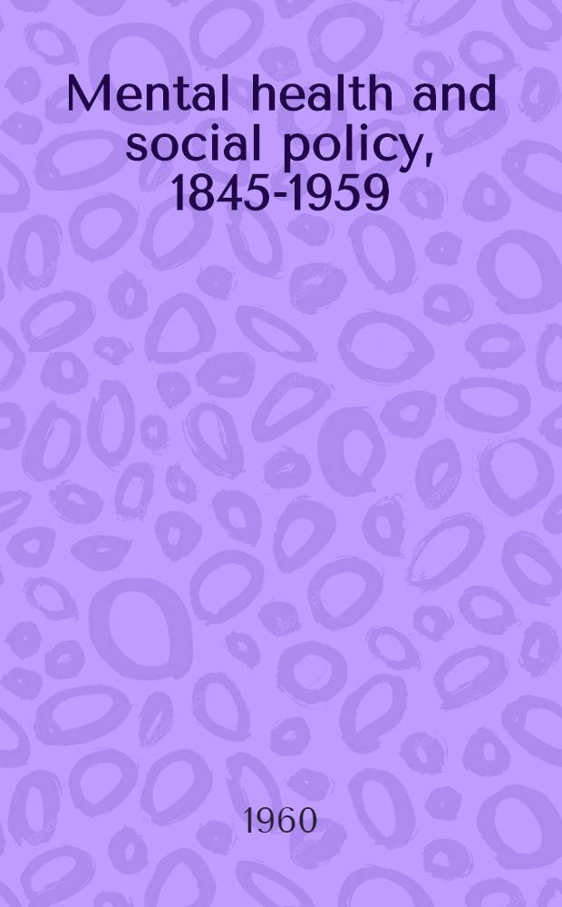 Mental health and social policy, 1845-1959 = Психическое здоровье и социальная политика 1845-1959.