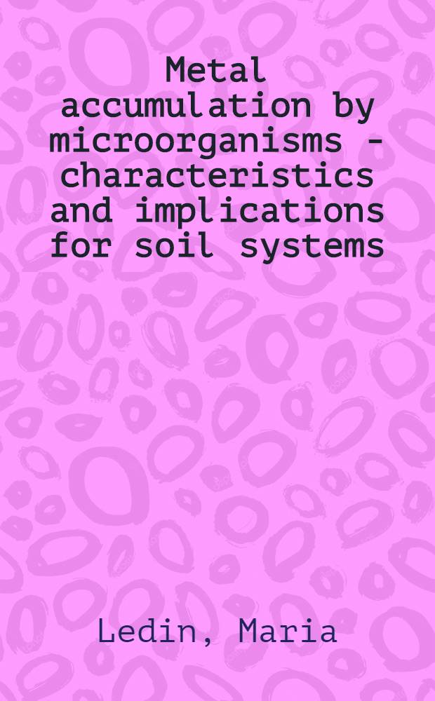 Metal accumulation by microorganisms - characteristics and implications for soil systems : Akad. avh = Накопление металлов микроорганизмами-свойства и значение для почвенных систем.