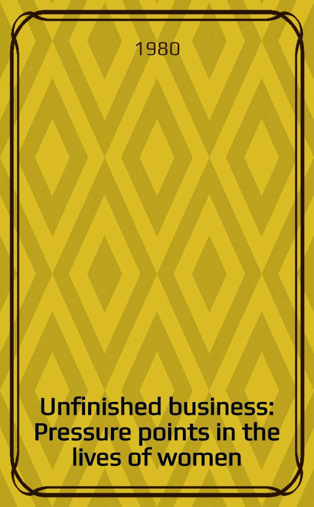Unfinished business : Pressure points in the lives of women = Неоконченный бизнес. Точки давления в жизни женщины.