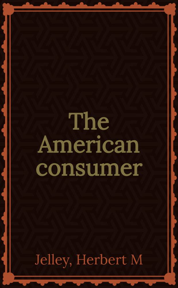 The American consumer : Iss. a. decisions = Американский потребитель.