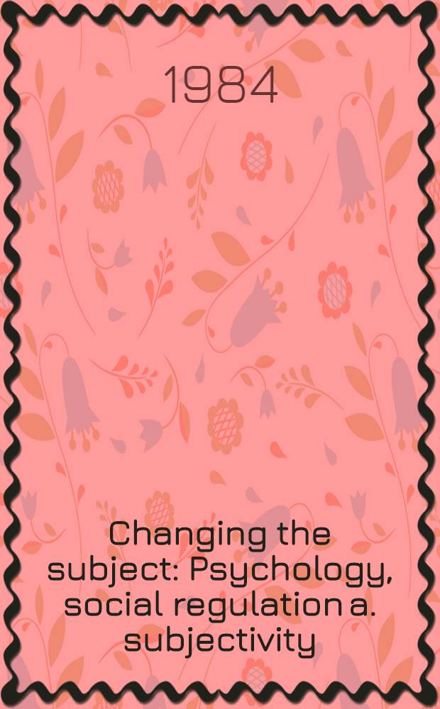 Changing the subject : Psychology, social regulation a. subjectivity = Изменение субъекта. Психология,социальная регуляция и субъективность.