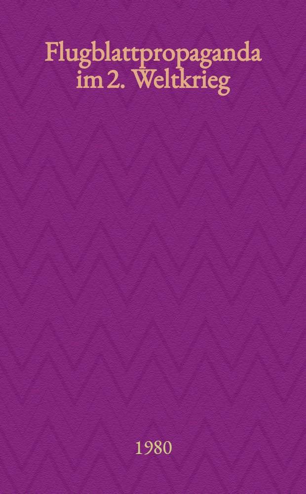 Flugblattpropaganda im 2. Weltkrieg : Ausst., 4. Sept. - 5. Nov. 1989 : Katalog = Листовочная пропаганда во второй мировой войне. Выставка.