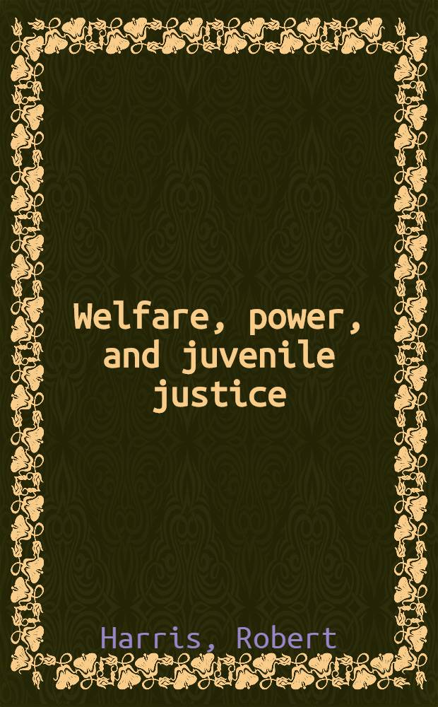 Welfare, power , and juvenile justice : The social control of delinquent youth = Благосостояние,власть,справедливость для несовершеннолетних.