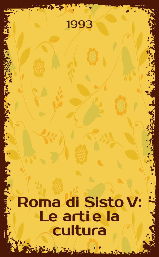 Roma di Sisto V : Le arti e la cultura = Рим Сикста У. Искусства и культура.