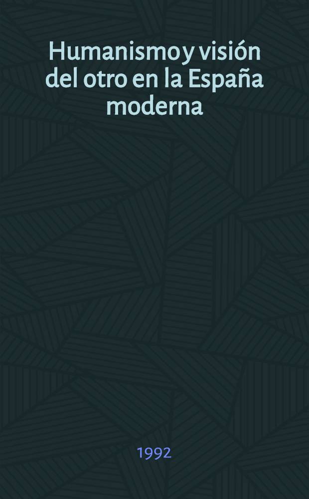Humanismo y visi&oacute;n del otro en la Espa&ntilde;a moderna : Cuatro estudios = Гуманизм и "взгляды других" в Испании.