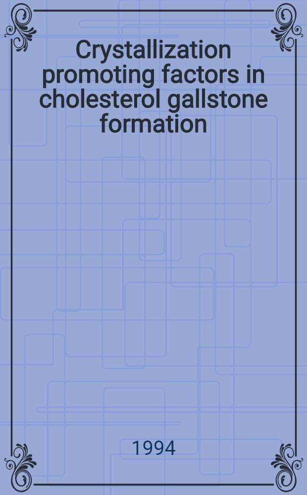 Crystallization promoting factors in cholesterol gallstone formation : Acad. proefschr = Факторы,способствующие кристаллизации при образовании холестероловых желчных камней. Дис..
