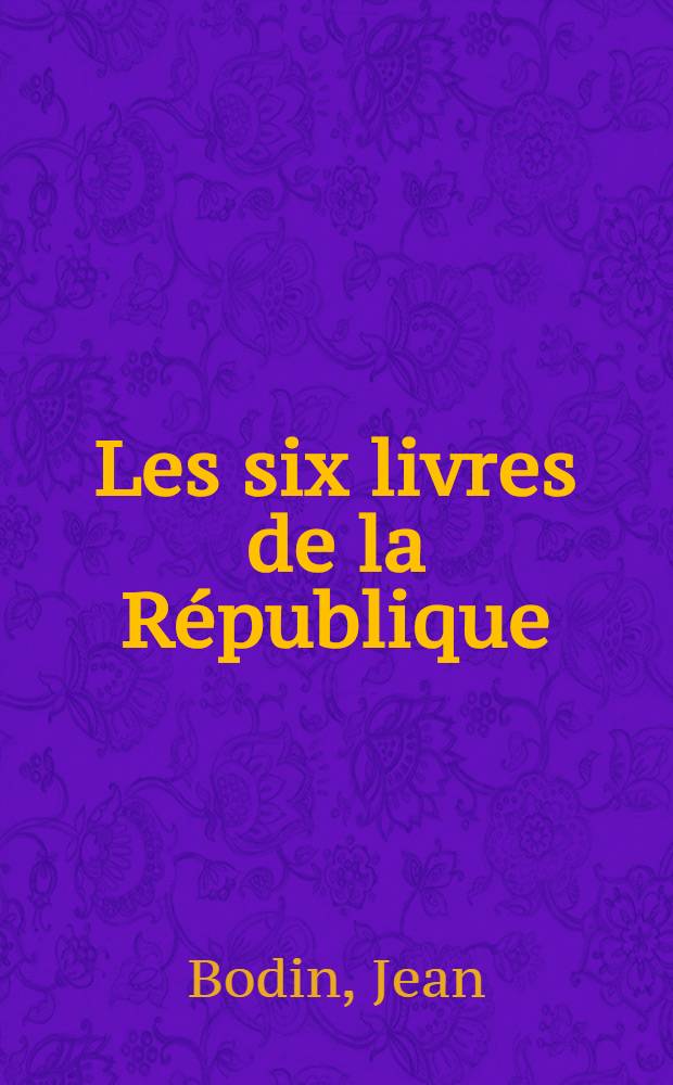 Les six livres de la République = Шесть книг о республики.