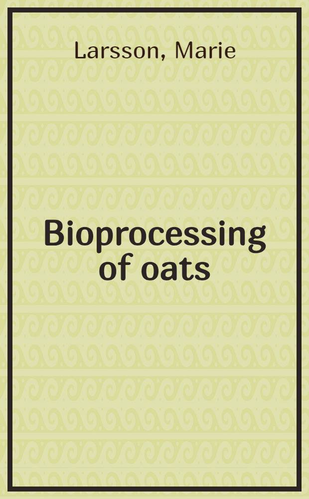 Bioprocessing of oats : Influence on phytate hydrolysis a. mineral bioavailability : Akad. avh = \Биопереработка овса. Влияние на гидролиз фитатов и биодоступность минеральных соединений.. Дис.