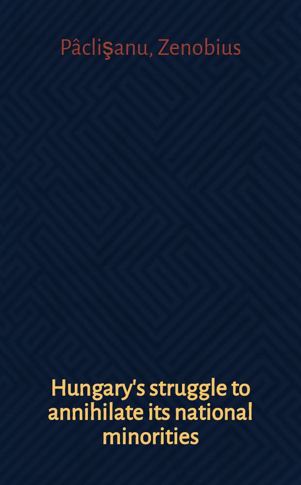 Hungary's struggle to annihilate its national minorities : Based on secret Hung. doc = Политика Венгрии в отношении национальных меньшинств.