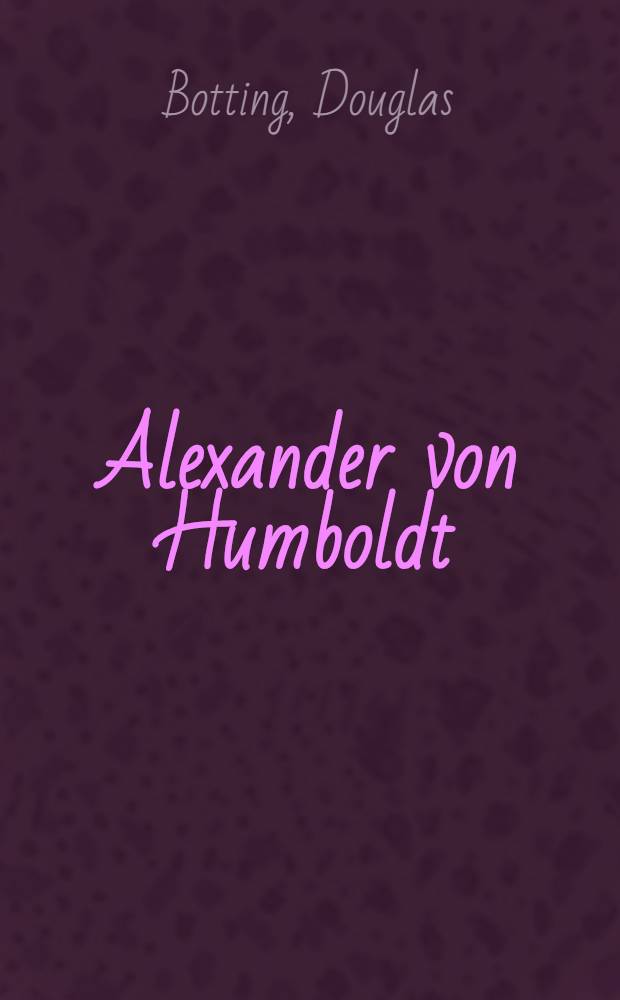 Alexander von Humboldt : Biogr. eines grossen Forschungsreisenden = Александр Гумбольдт.Биография великого учeного-путешественника. .