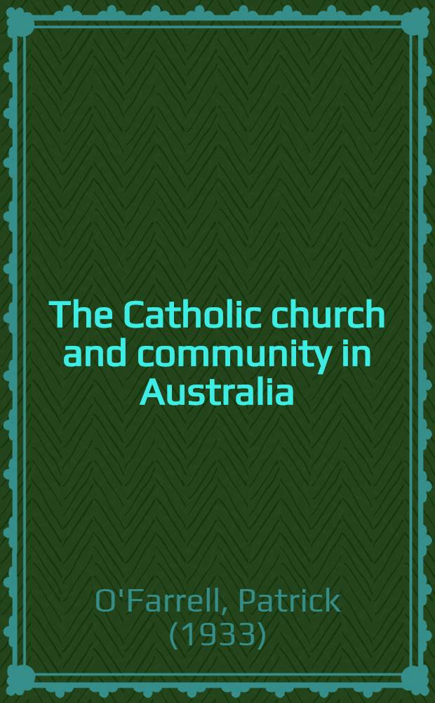 The Catholic church and community in Australia : A history = Католическая церковь и общество в Австралии. История.
