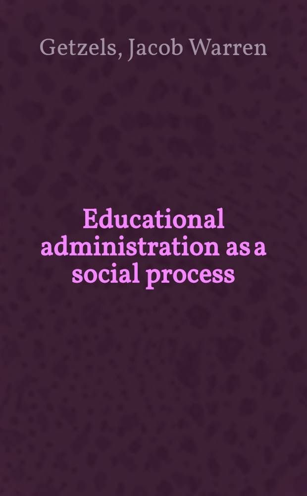 Educational administration as a social process : Theory, research, practice = Управление образованием как социальный процесс. Теория,исследования,практика.