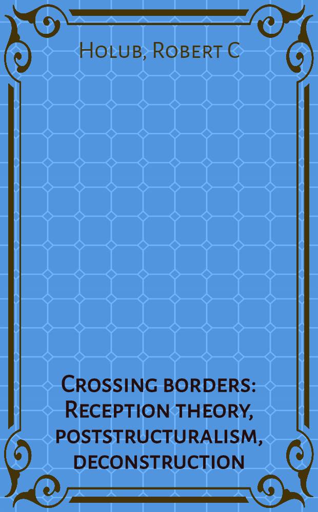 Crossing borders : Reception theory, poststructuralism, deconstruction = Пересекающиеся границы. Теория восприятия, постструктурализм, деконструкция.