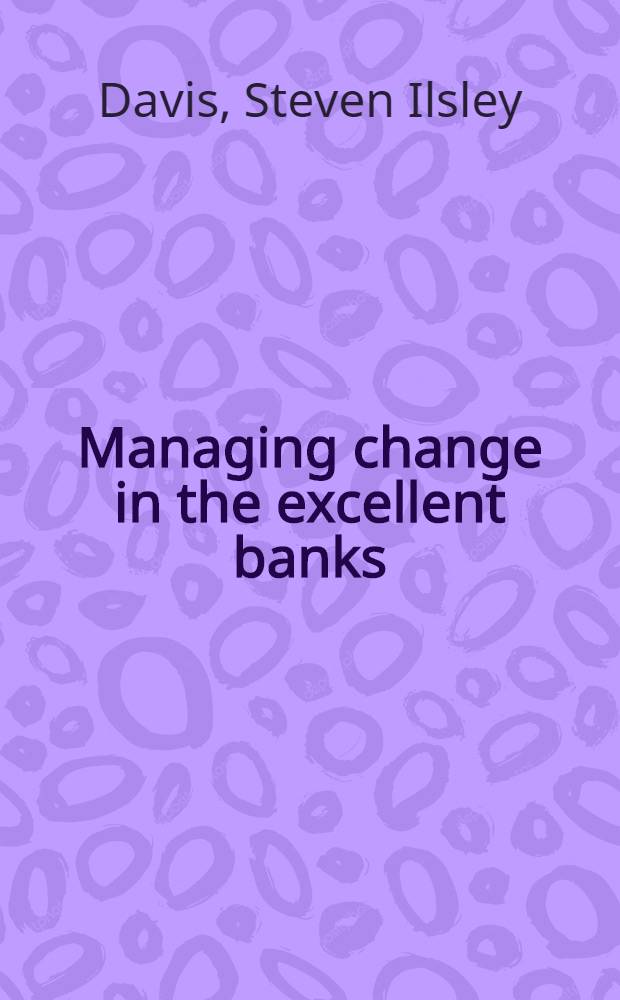Managing change in the excellent banks : The lessons of experience from twelve excellent banking institutions = Управление банками.