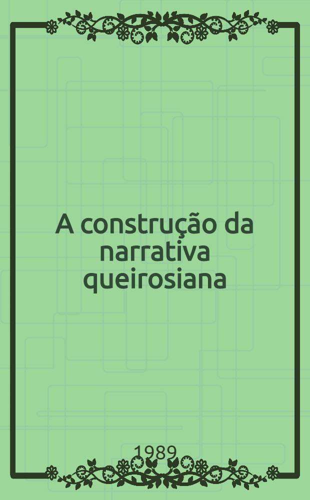 A construção da narrativa queirosiana : O espólio de Eça de Queirós = О построении повествовательных произведений Эса Ди Кейруша.