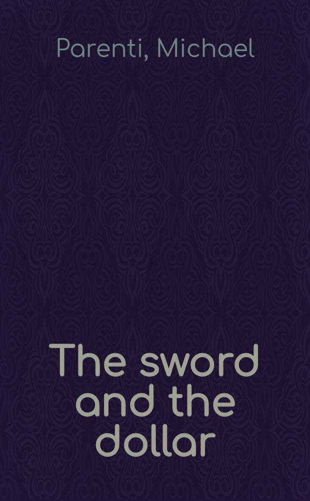 The sword and the dollar : Imperialism, revolution, a. the arms race = Сила оружия и доллар. Империализм, революция и гонка вооружений.