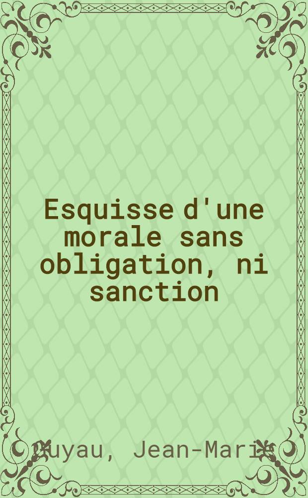 Esquisse d'une morale sans obligation, ni sanction = Эскиз о морали без долга и санкций.