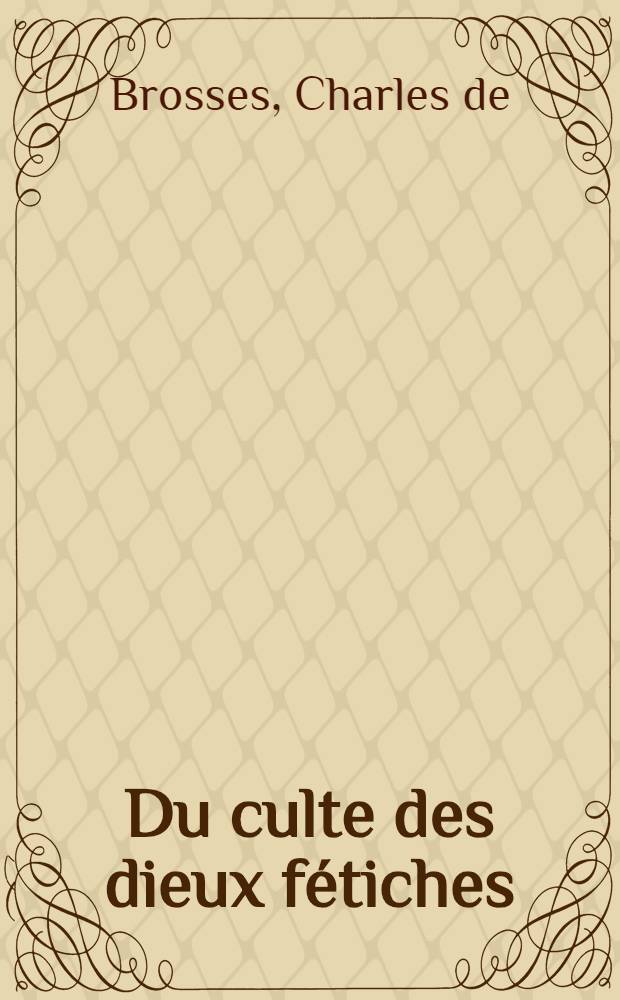Du culte des dieux fétiches = О культе божественных фетишей.