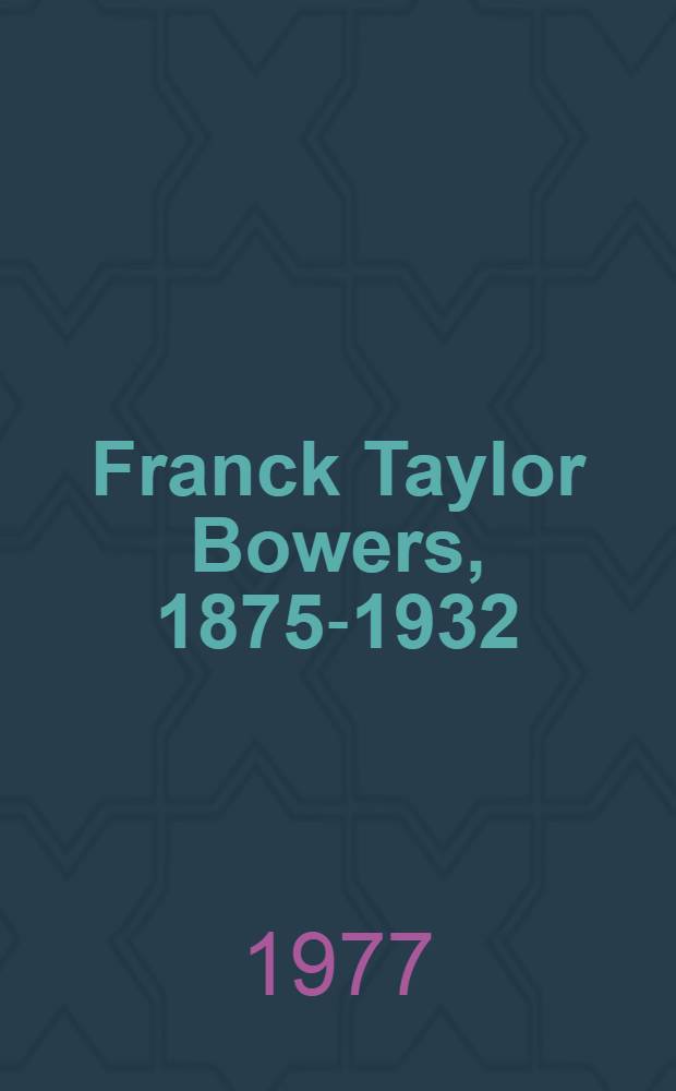 Franck Taylor Bowers, 1875-1932 : A retrospective of draw., paint. a. phot. : A cat. of the Exhib., Febr. 27-June 12, 1977, Robertson center for the arts a. sciences, Binghamton, New York = Ретроспектива рисунков, картин и фотографий Ф.Т.Боуэрса.