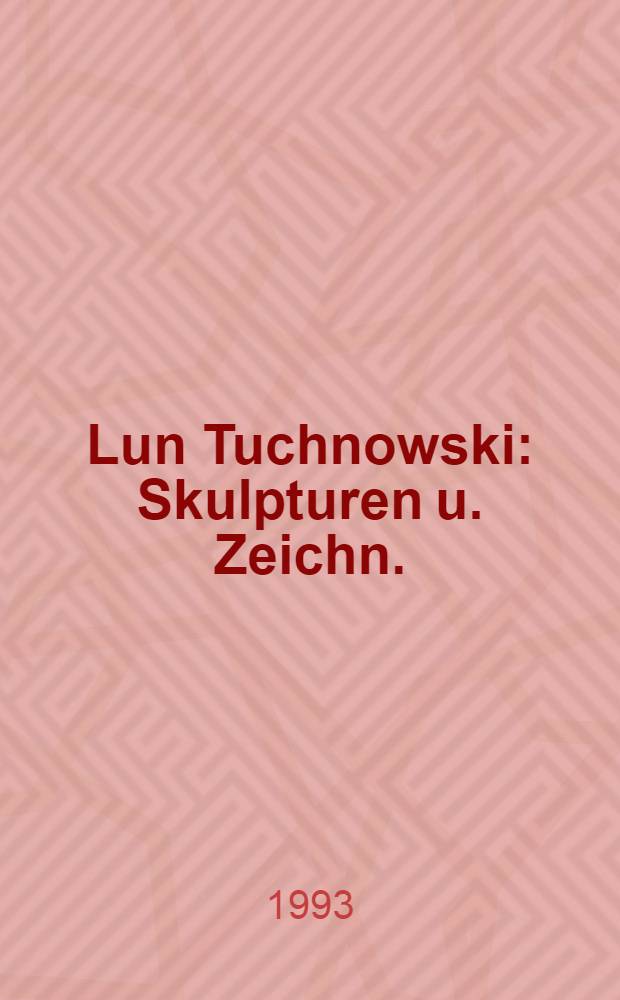 Lun Tuchnowski : Skulpturen u. Zeichn. : Kat. zur Ausst. vom 10. Dez. 1992 bis 28. Febr. 1993, Hirschwirtscheuer, Künzelsau u. vom 8. Mai bis 2. Juni 1993, Galerie Art Contact, Karlsruhe = Лун Тухновски. Скульптуры и рисунки.