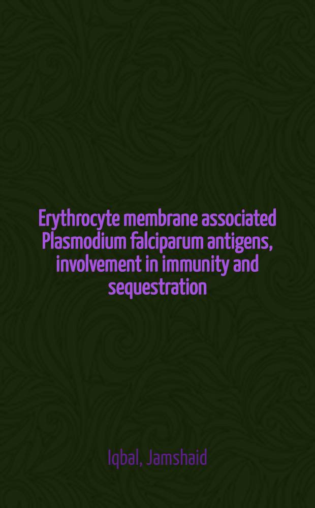 Erythrocyte membrane associated Plasmodium falciparum antigens, involvement in immunity and sequestration : Akad. avh = Эритроцитарные мембраны,связанные с антигенами плазмодия фальципарум,вовлечение в иммунитет и секвестрацию. Дис..