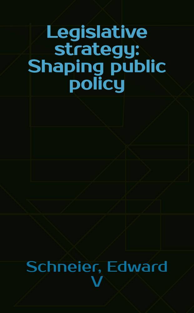 Legislative strategy : Shaping public policy = Законодательная стратегия.
