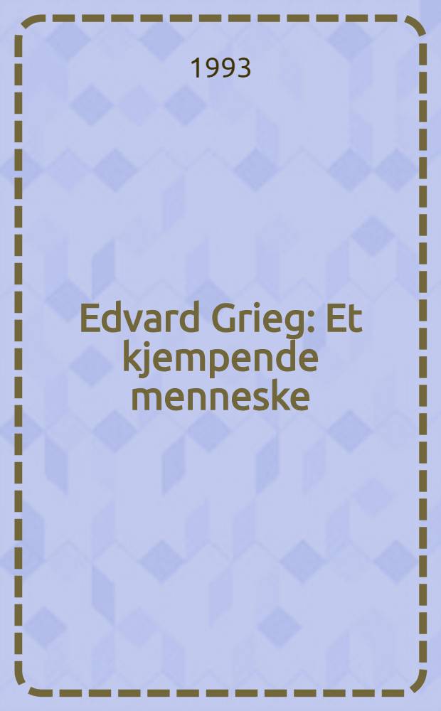 Edvard Grieg : Et kjempende menneske = Эдвард Григ.