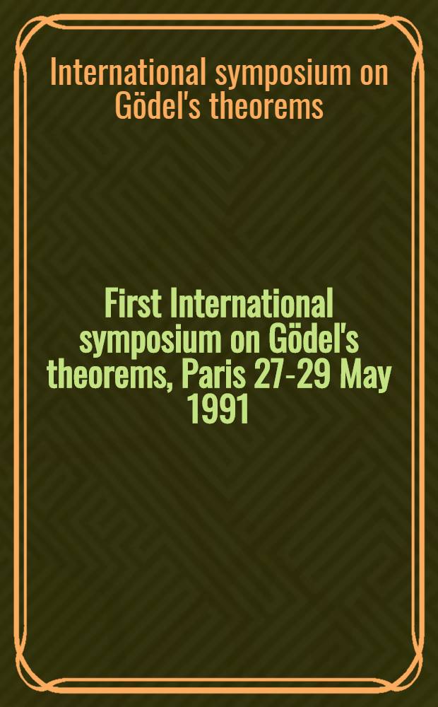 First International symposium on Gödel's theorems, Paris 27-29 May 1991 = Первый международный симпозиум по теоремам Геделя, Париж 27-29 мая 1991г..