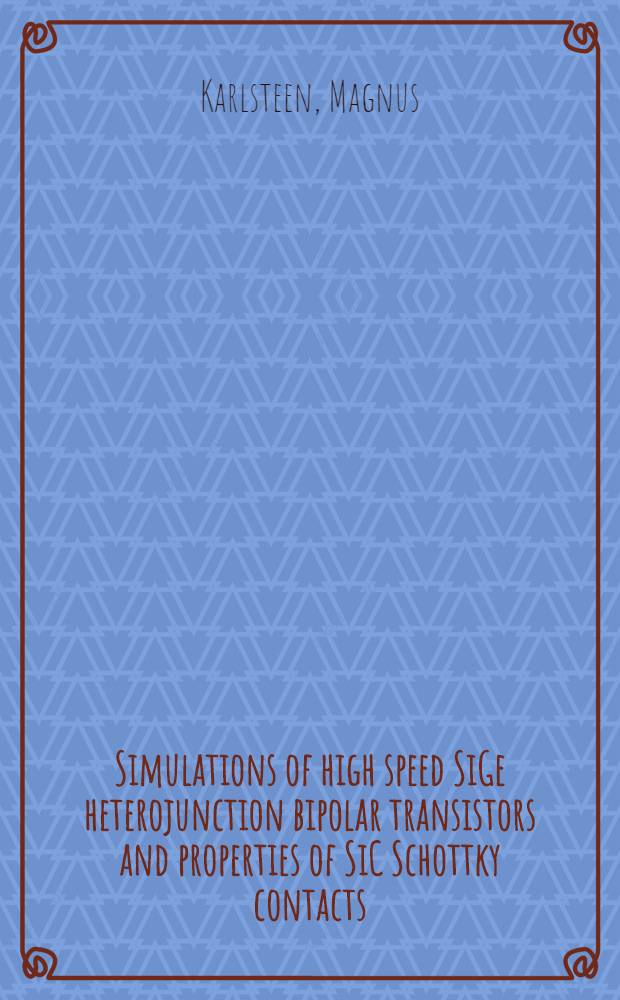 Simulations of high speed SiGe heterojunction bipolar transistors and properties of SiC Schottky contacts : Akad. avh = Опытные модели высокочастотных гетеропереходов SiGe биполярных транзисторов и свойства SiC контактов Шоттки. Дис.