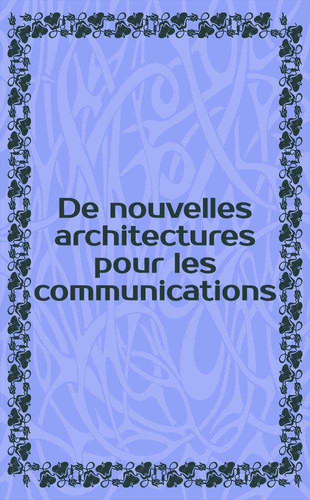 De nouvelles architectures pour les communications : Réseaux intelligents - service architecture et outils : Actes du Congr., 13-15 oct. 1992, Paris = Новости архитектуры для коммуникаций. Интеллектуальные сети, службы, архитектура и утилиты. Труды Конгресса, 13-15 октября 1992г., Париж.