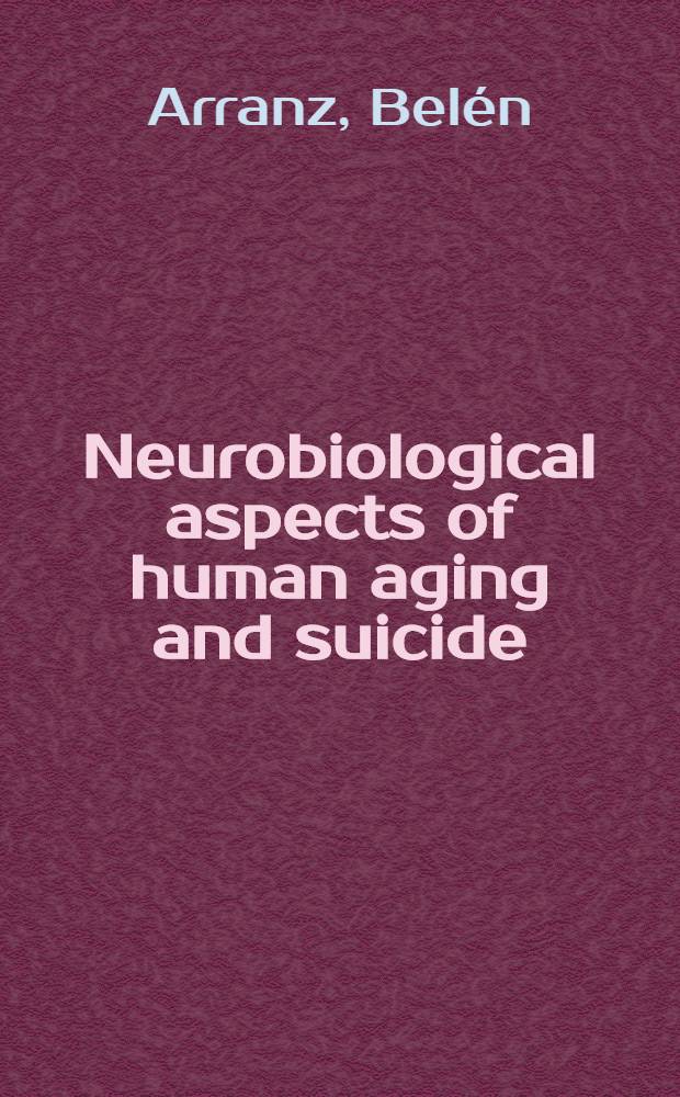 Neurobiological aspects of human aging and suicide : A diss. = Нейробиологические аспекты старения человека и суицидные попытки. Дис..