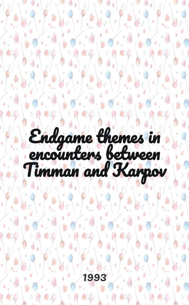 Endgame themes in encounters between Timman and Karpov : In honour of the FIDE World championship match 1993 = Эндшпиль на встречах Тиммана и Карпова.