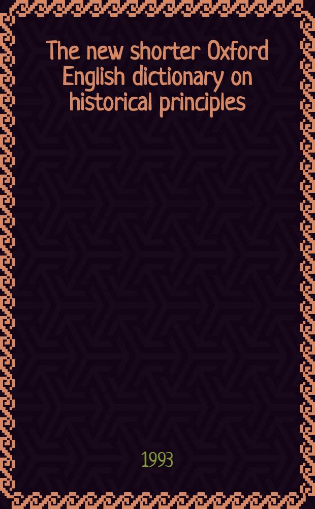 The new shorter Oxford English dictionary on historical principles : The new authority on the Engl. lang. = Оксфордский словарь английского языка.