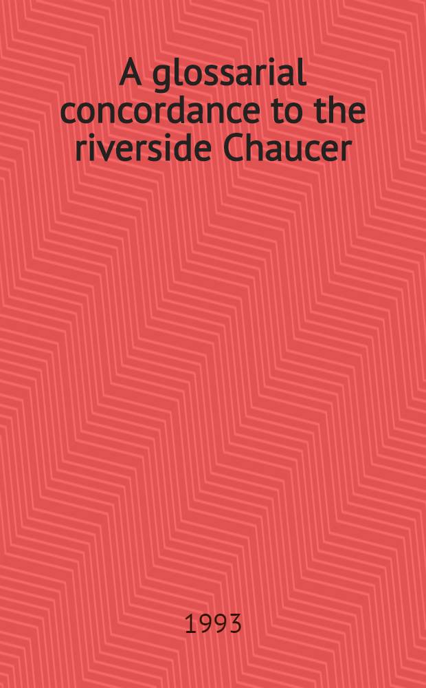 A glossarial concordance to the riverside Chaucer = Словарь языка Чосера.