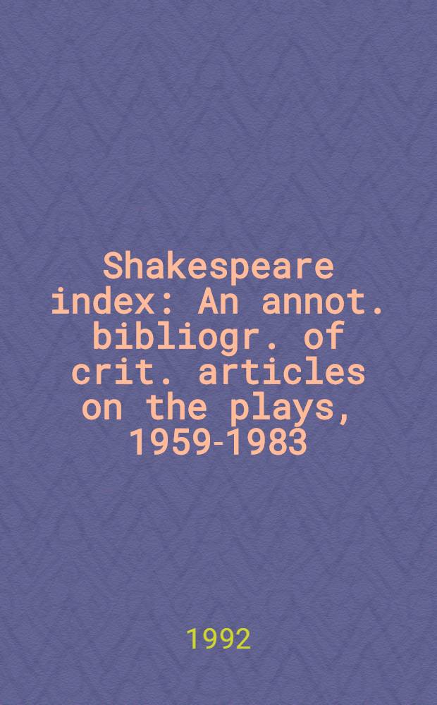 Shakespeare index : An annot. bibliogr. of crit. articles on the plays, 1959-1983 = Указатель произведений Шекспира. Аннотированная библиография.