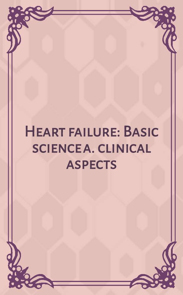 Heart failure : Basic science a. clinical aspects = Сердечная недостаточность.. Научные основы и клинические аспекты..