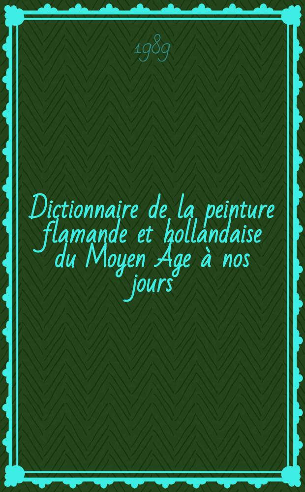 Dictionnaire de la peinture flamande et hollandaise du Moyen &Acirc;ge &agrave; nos jours